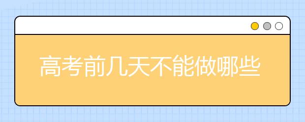 高考前几天不能做哪些事情？