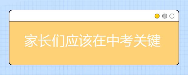 家长们应该在中考关键期做什么？