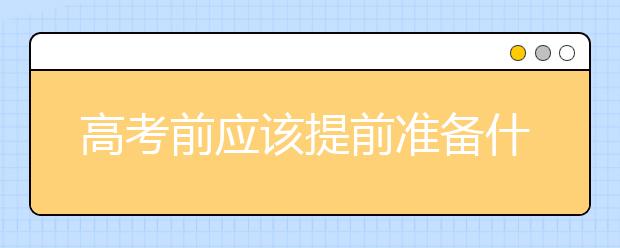 高考前应该提前准备什么东西？