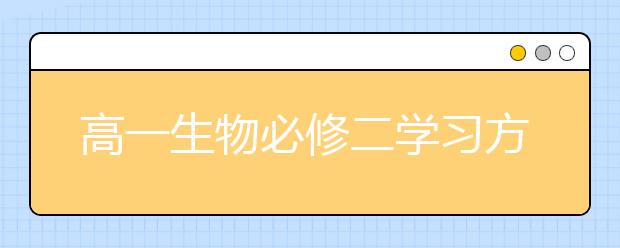 高一生物必修二学习方法 高效整理高中必修二基础知识