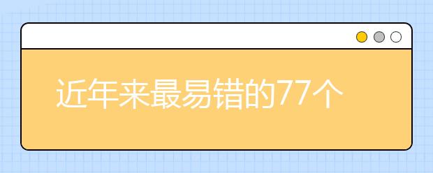 近年來(lái)最易錯(cuò)的77個(gè)高考數(shù)學(xué)知識(shí)點(diǎn)總結(jié)【完整版】