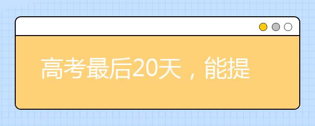 高考最后20天，能提高多少分？