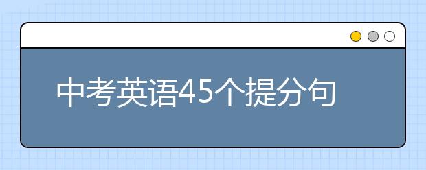 中考英语45个提分句型【精华】