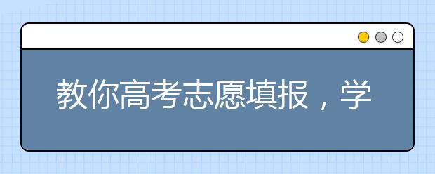 教你高考志愿填报，学校和专业哪个更重要