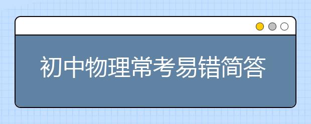 初中物理常考易错简答题总结！