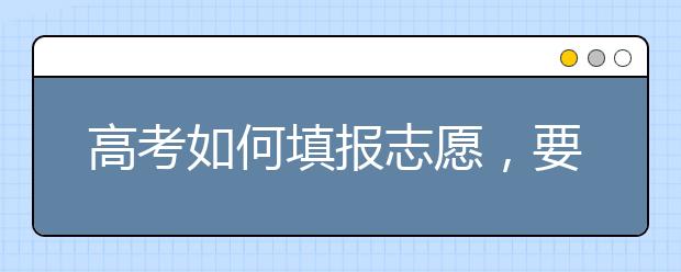 高考如何填報(bào)志愿，要注意什么