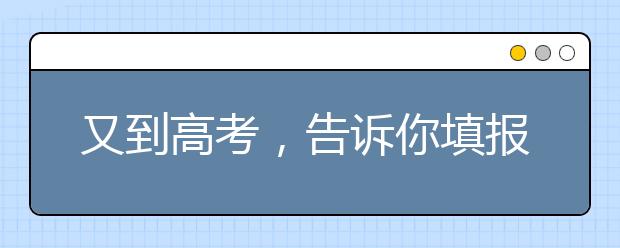 又到高考，告訴你填報志愿該注意些什么