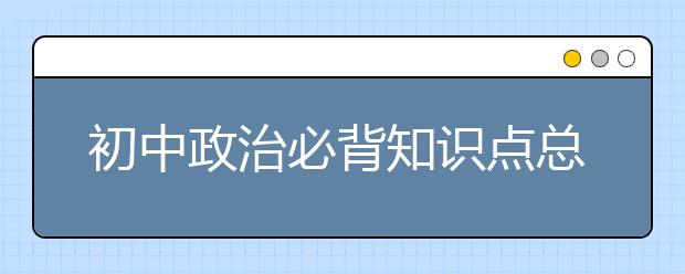 初中政治必背知识点总结【完整版】