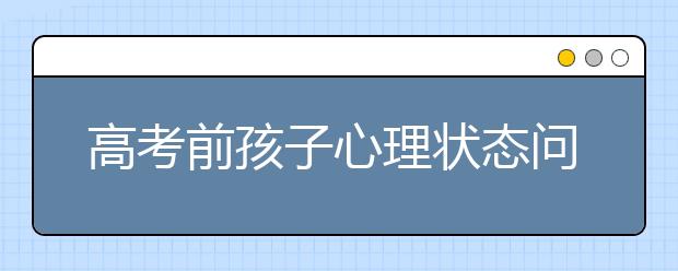 高考前孩子心理状态问答