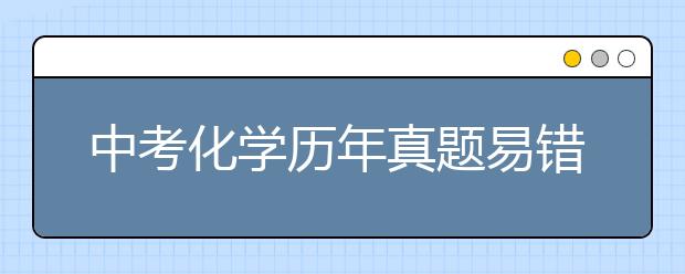 中考化学历年真题易错点总结【完整版】