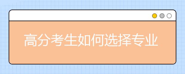 高分考生如何选择专业和名校