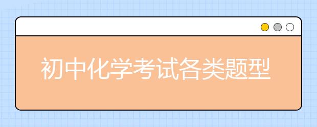 初中化学考试各类题型解答技巧（选择、填空、实验和计算题）