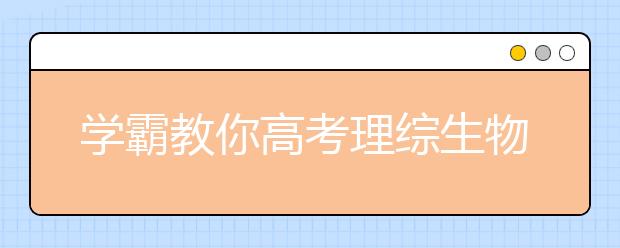 学霸教你高考理综生物答题技巧