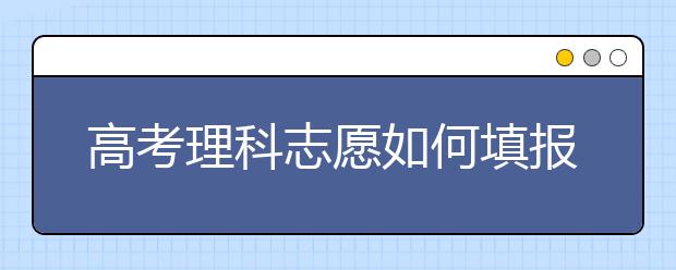 高考理科志愿如何填报