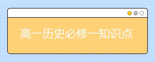 高一历史必修一知识点归纳，高一历史必修一知识点总结