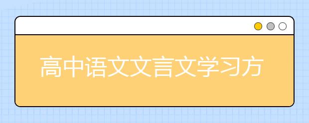 高中语文文言文学习方法和技巧，要怎么学好高中语文文言文