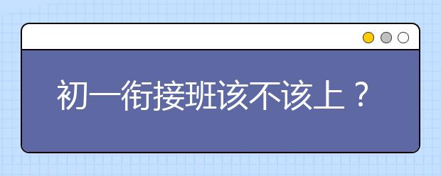 初一衔接班该不该上？初一衔接班怎么收费？