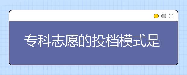 ?？浦驹傅耐稒n模式是怎么樣的？40個志愿該怎么填？