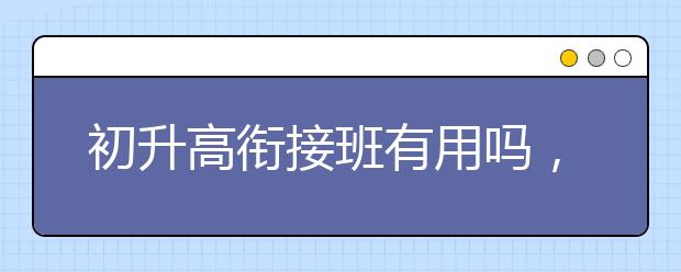 初升高衔接班有用吗，初升高衔接班哪个好？