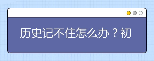 历史记不住怎么办？初中历史知识点顺口溜汇总！【收藏】