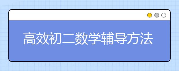 高效初二数学辅导方法，初二数学辅导方案