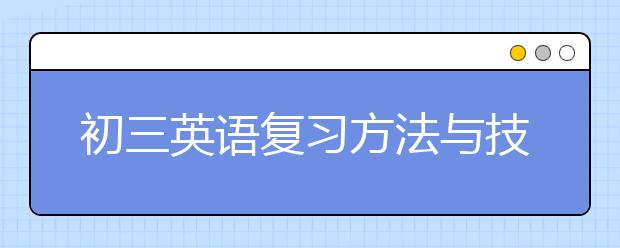初三英语复习方法与技巧，初三英语如何高效复习
