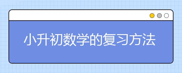 小升初数学的复习方法，怎么复习小升初数学