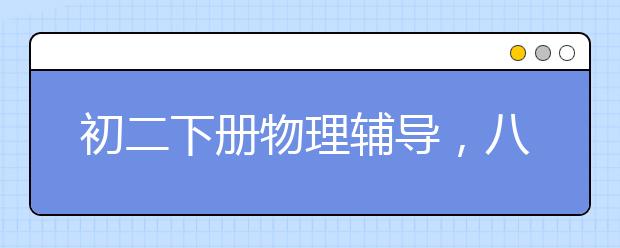 初二下册物理辅导，八年级下册物理怎么补习