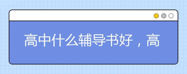 高中什么輔導(dǎo)書好，高中含金量高的輔導(dǎo)書