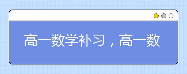 高一数学补习，高一数学成绩提升建议