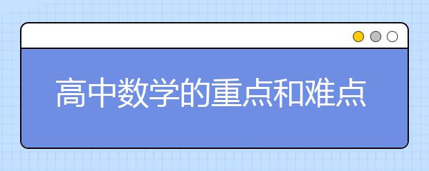 高中数学的重点和难点有哪些，怎么攻克？