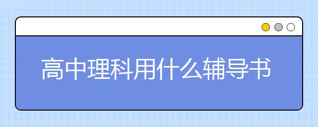 高中理科用什么辅导书，2020高中理科辅导书推荐