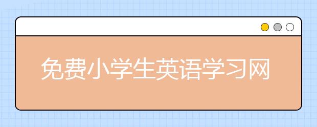 免费小学生英语学习网站，少儿英语学习网站推荐