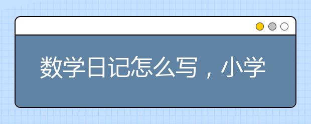 数学日记怎么写，小学数学日记怎么写