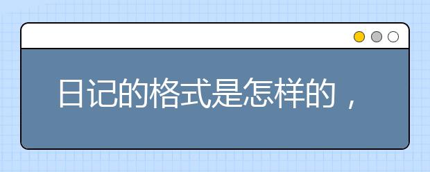 日记的格式是怎样的，写日记有哪些好处