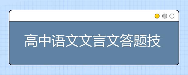 高中语文文言文答题技巧，怎么学好文言文