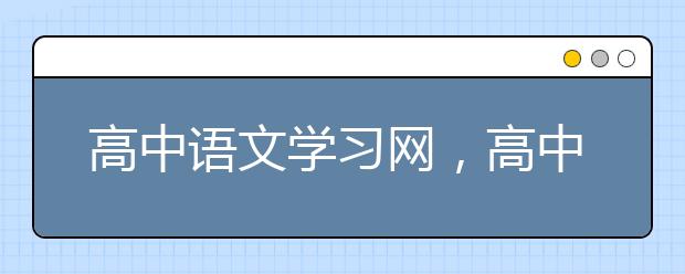 高中语文学习网，高中语文学习方法介绍