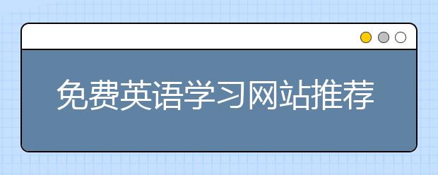 免费英语学习网站推荐，在线英语学些网站大全