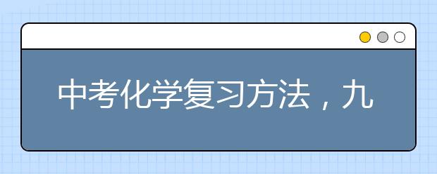 中考化学复习方法，九年级化学中考复习