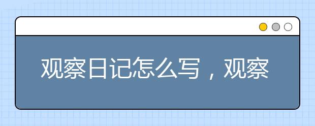 观察日记怎么写，观察日记内容怎么写