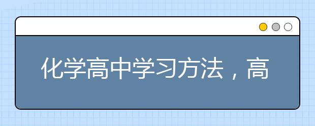 化学高中学习方法，高中化学怎么才能开窍