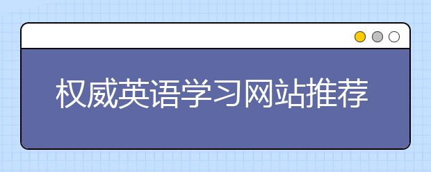 权威英语学习网站推荐，免费听英语的网站