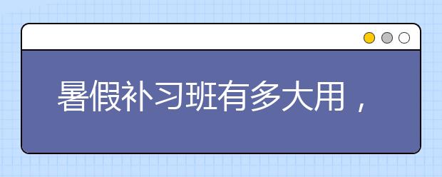 暑假补习班有多大用，要不要报名暑假班