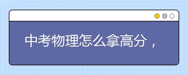 中考物理怎么拿高分，中考物理该如何复习