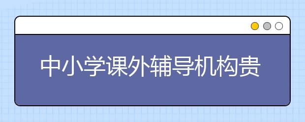 中小学课外辅导机构贵吗，怎么收费的