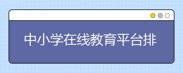 中小学在线教育平台排名，收费标准多少钱一小时