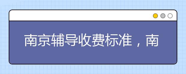 南京辅导收费标准，南京辅导多少钱一小时