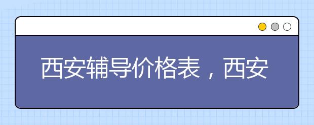 西安辅导价格表，西安辅导多少钱一小时