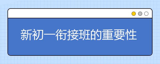 新初一衔接班的重要性，费用标准多少钱贵不贵