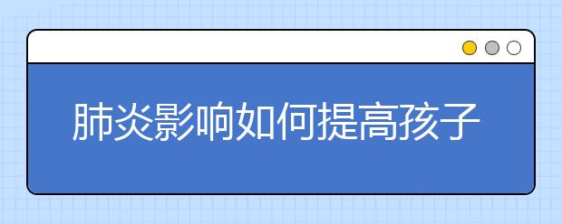 肺炎影响如何提高孩子成绩？要找网上补习吗？